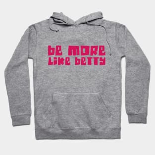 Funny Quote - Gift - Be more like Betty Hoodie